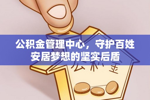 隆阳公积金管理中心，守护百姓安居梦想的坚实后盾