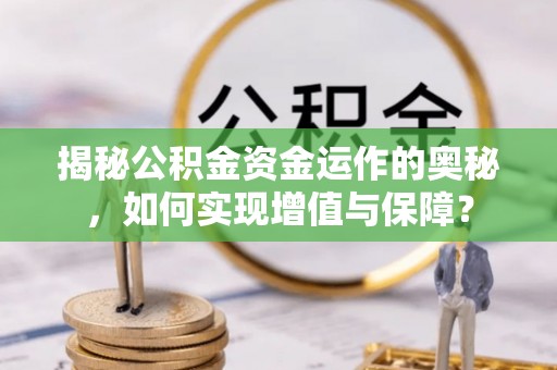 隆阳揭秘公积金资金运作的奥秘，如何实现增值与保障？
