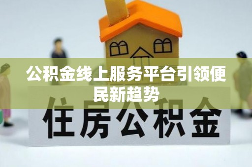隆阳公积金线上服务平台引领便民新趋势