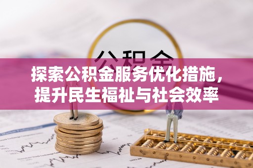 隆阳探索公积金服务优化措施，提升民生福祉与社会效率