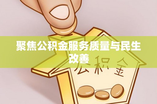 隆阳聚焦公积金服务质量与民生改善