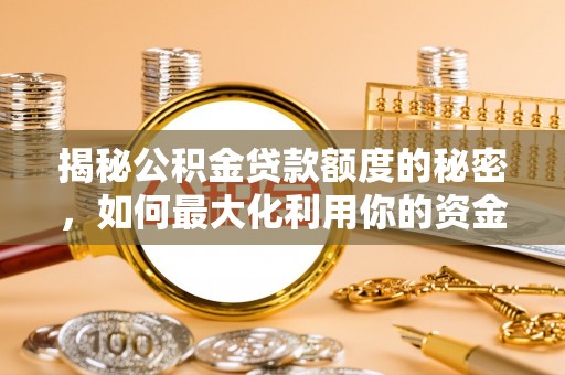 隆阳揭秘公积金贷款额度的秘密，如何最大化利用你的资金