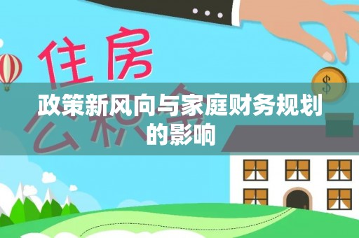 隆阳政策新风向与家庭财务规划的影响