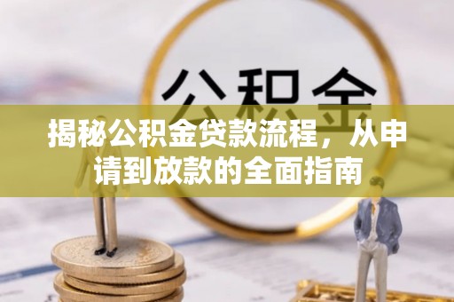 隆阳揭秘公积金贷款流程，从申请到放款的全面指南