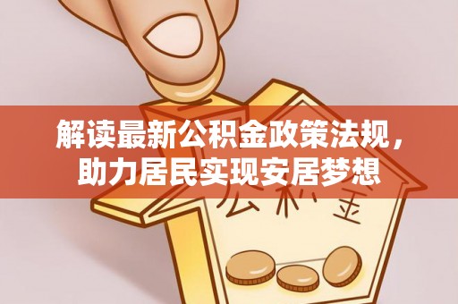 隆阳解读最新公积金政策法规，助力居民实现安居梦想