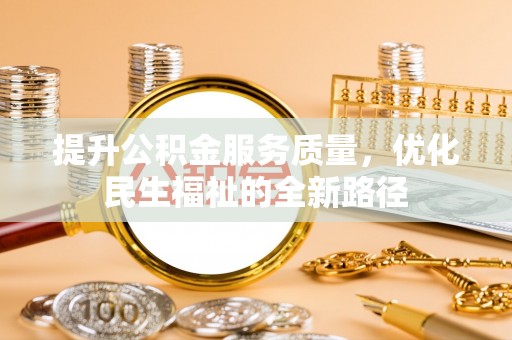 隆阳提升公积金服务质量，优化民生福祉的全新路径