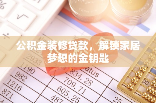 隆阳公积金装修贷款，解锁家居梦想的金钥匙