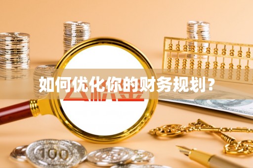 隆阳如何优化你的财务规划？