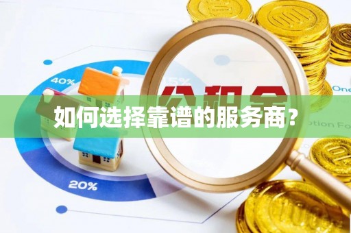 隆阳如何选择靠谱的服务商？