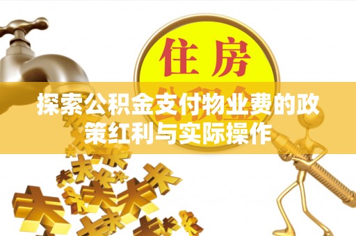 隆阳探索公积金支付物业费的政策红利与实际操作