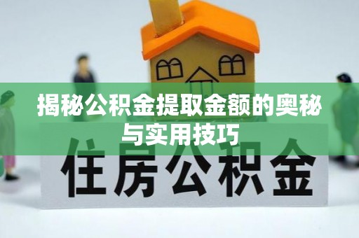 隆阳揭秘公积金提取金额的奥秘与实用技巧