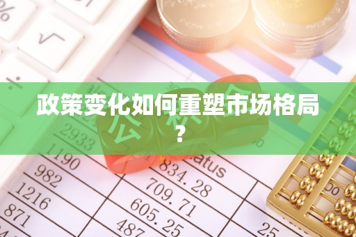 隆阳政策变化如何重塑市场格局？
