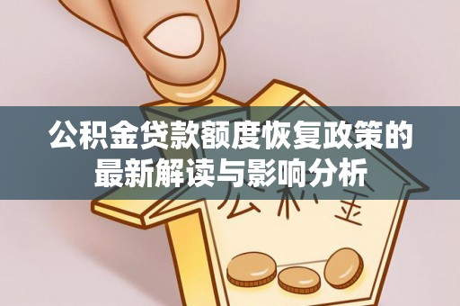 隆阳公积金贷款额度恢复政策的最新解读与影响分析