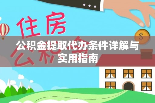 隆阳公积金提取代办条件详解与实用指南