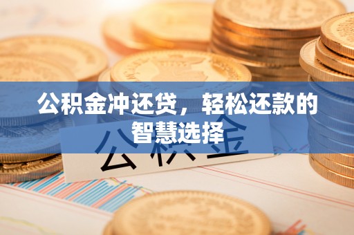 隆阳公积金冲还贷，轻松还款的智慧选择