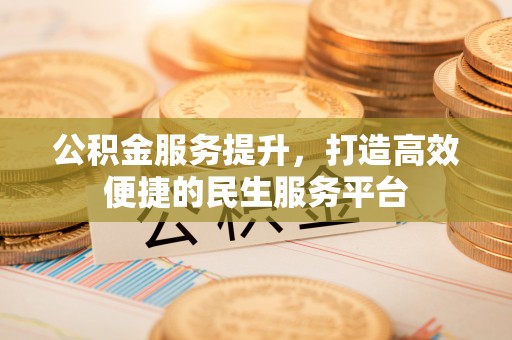 隆阳公积金服务提升，打造高效便捷的民生服务平台
