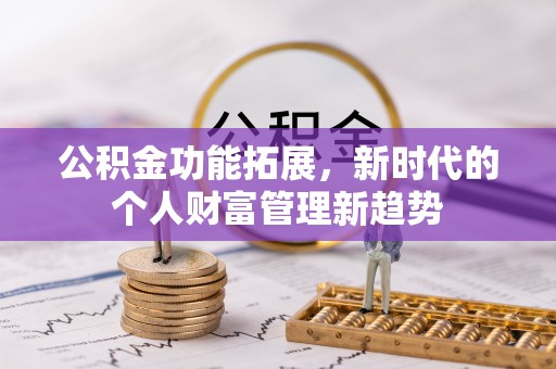 隆阳公积金功能拓展，新时代的个人财富管理新趋势