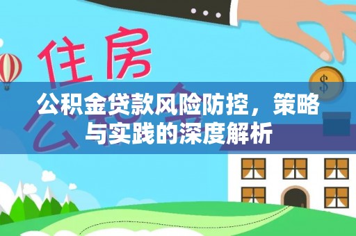 隆阳公积金贷款风险防控，策略与实践的深度解析