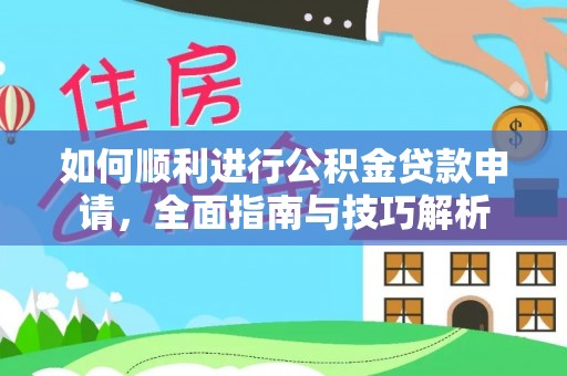 隆阳如何顺利进行公积金贷款申请，全面指南与技巧解析