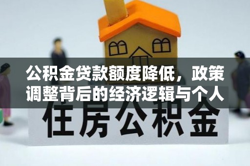 隆阳公积金贷款额度降低，政策调整背后的经济逻辑与个人应对策略