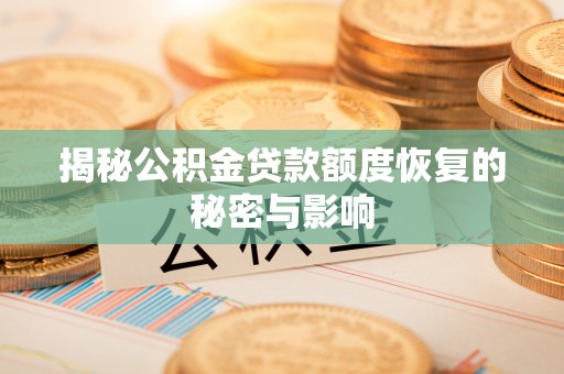 隆阳揭秘公积金贷款额度恢复的秘密与影响