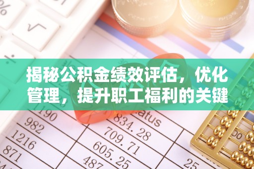 隆阳揭秘公积金绩效评估，优化管理，提升职工福利的关键一步