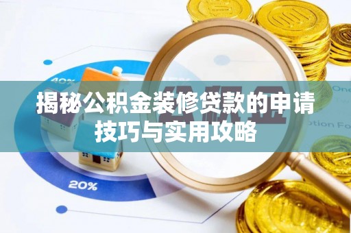 隆阳揭秘公积金装修贷款的申请技巧与实用攻略