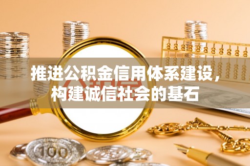 隆阳推进公积金信用体系建设，构建诚信社会的基石