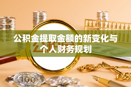 隆阳公积金提取金额的新变化与个人财务规划