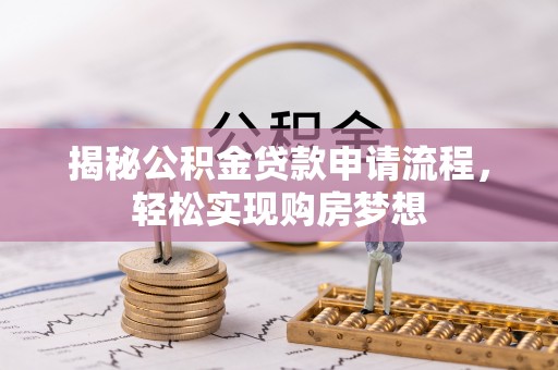 隆阳揭秘公积金贷款申请流程，轻松实现购房梦想
