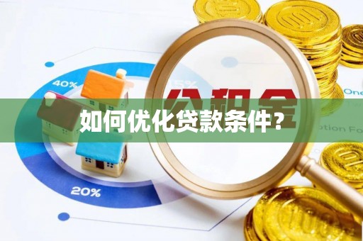 隆阳如何优化贷款条件？