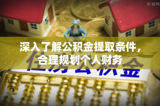 隆阳深入了解公积金提取条件，合理规划个人财务