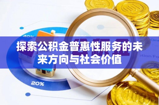 隆阳探索公积金普惠性服务的未来方向与社会价值