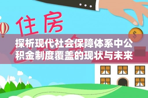 隆阳探析现代社会保障体系中公积金制度覆盖的现状与未来
