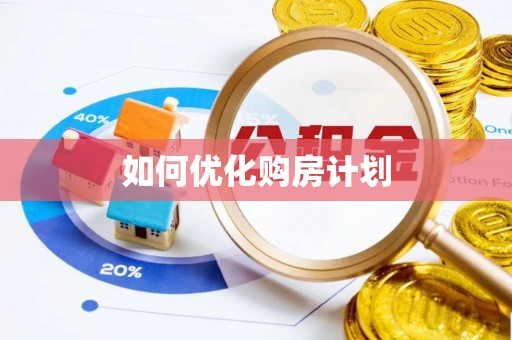 隆阳如何优化购房计划
