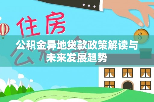 隆阳公积金异地贷款政策解读与未来发展趋势