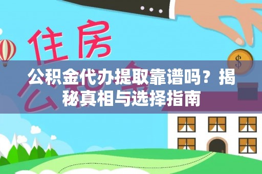 隆阳公积金代办提取靠谱吗？揭秘真相与选择指南