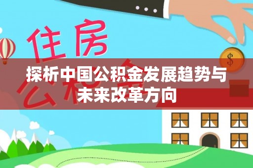 隆阳探析中国公积金发展趋势与未来改革方向