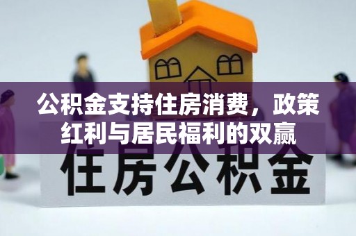 隆阳公积金支持住房消费，政策红利与居民福利的双赢