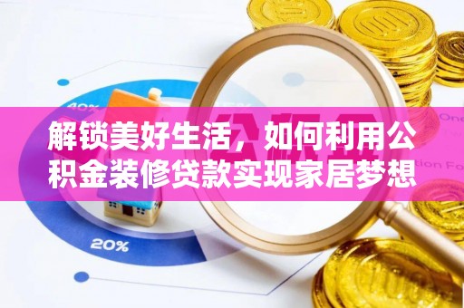 隆阳解锁美好生活，如何利用公积金装修贷款实现家居梦想