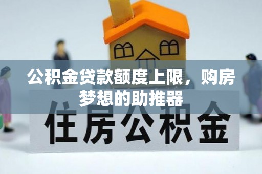 隆阳公积金贷款额度上限，购房梦想的助推器