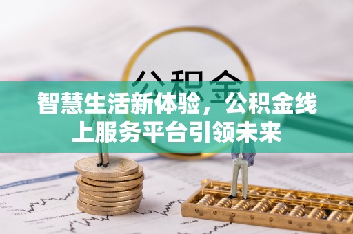 隆阳智慧生活新体验，公积金线上服务平台引领未来