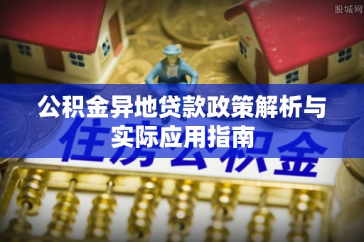 隆阳公积金异地贷款政策解析与实际应用指南