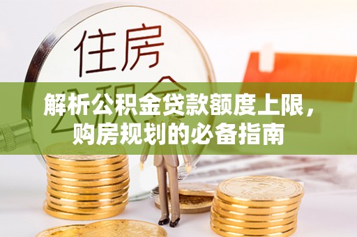 隆阳解析公积金贷款额度上限，购房规划的必备指南