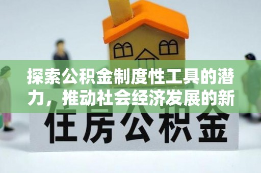 隆阳探索公积金制度性工具的潜力，推动社会经济发展的新引擎