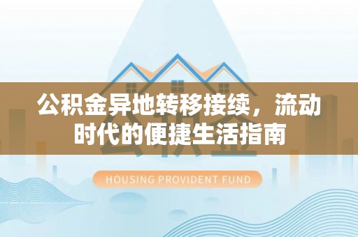 隆阳公积金异地转移接续，流动时代的便捷生活指南