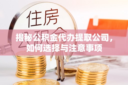 隆阳揭秘公积金代办提取公司，如何选择与注意事项