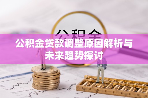 隆阳公积金贷款调整原因解析与未来趋势探讨