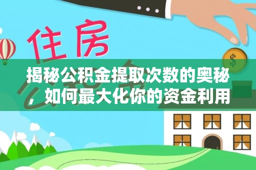 隆阳揭秘公积金提取次数的奥秘，如何最大化你的资金利用？