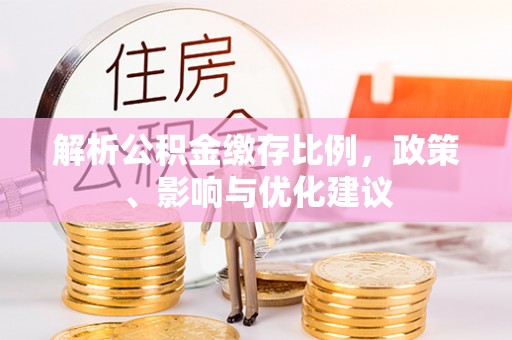 隆阳解析公积金缴存比例，政策、影响与优化建议